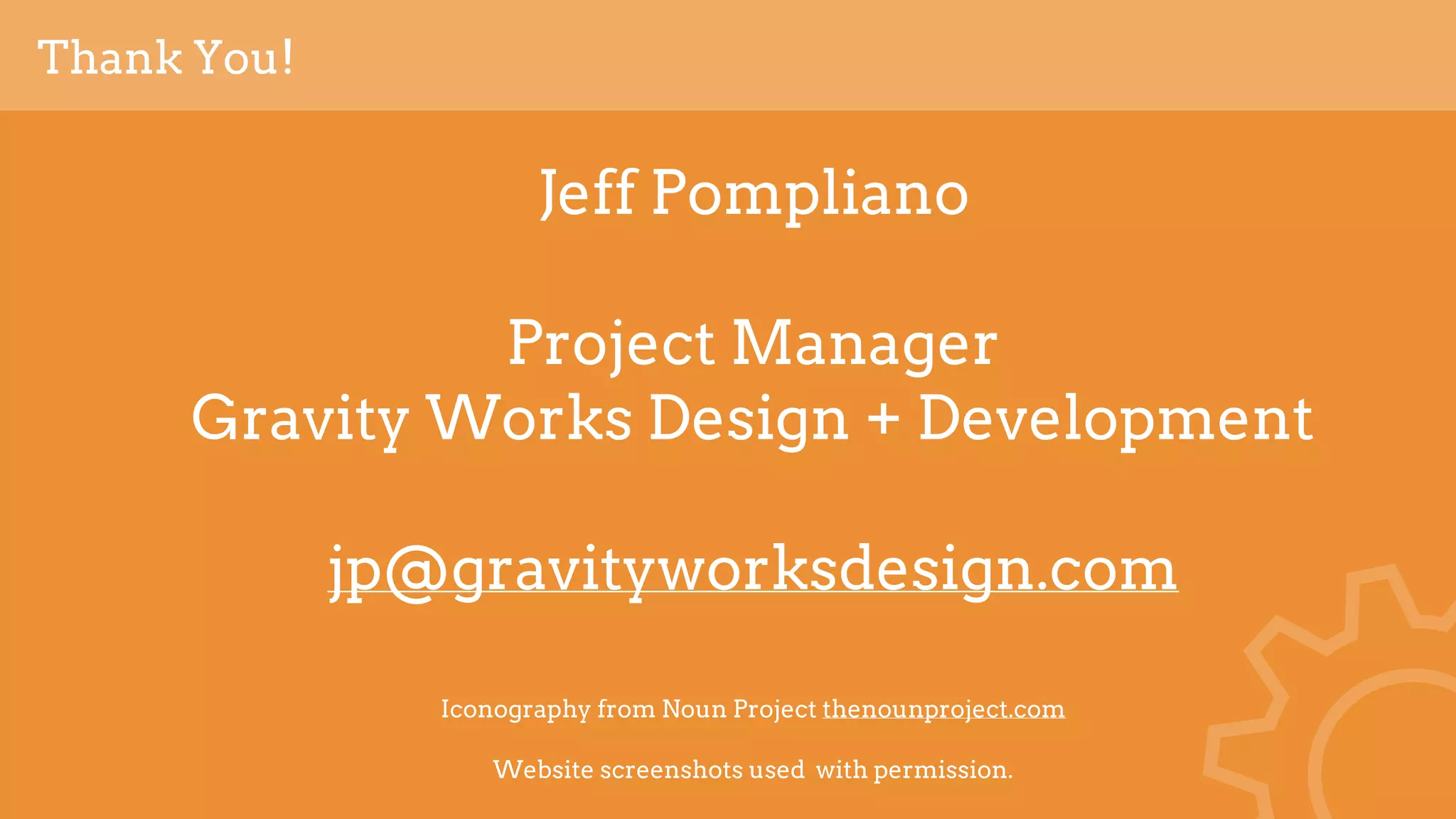 Jeff Pompliano
Project Manager 
Gravity Works Design + Development
jp@gravityworksdesign.com
Thank You!
Iconography from Noun Project thenounproject.com
 
Website screenshots used with permission.
 
