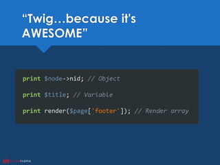 “Twig…because it's
AWESOME”
Mixed data types in template files
 
