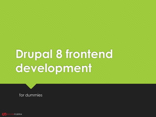 Drupal 8 frontend
development
for dummies
 