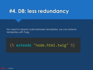 #4. D8: less redundancy
No need to repeat code between templates, we can extend
templates with Twig.
 