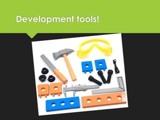 Development tools!
 