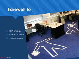  PHPtemplate
 theme functions
 markup in core
Farewell to
 