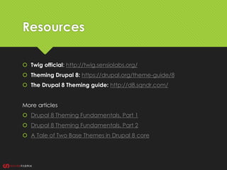 Resources
 Twig official: http://twig.sensiolabs.org/
 Theming Drupal 8: https://drupal.org/theme-guide/8
 The Drupal 8 Theming guide: http://d8.sqndr.com/
More articles
 Drupal 8 Theming Fundamentals, Part 1
 Drupal 8 Theming Fundamentals, Part 2
 A Tale of Two Base Themes in Drupal 8 core
 