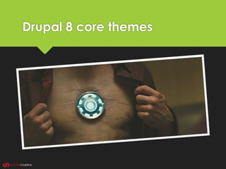 Drupal 8 core themes
 bartik
 seven
 stark
 classy
 stable
Backwards compatibility
throughout the Drupal 8 cycle
Defa...