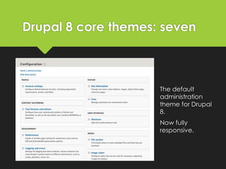 Drupal 8 core themes: stark
An intentionally plain
theme with almost
no styling to
demonstrate default
Drupal’s HTML and
C...