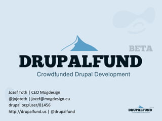 Jozef	
  Toth	
  |	
  CEO	
  Mogdesign	
  
@jojototh	
  |	
  jozef@mogdesign.eu	
  
drupal.org/user/81456	
  
hCp://drupalfund.us	
  |	
  @drupalfund	
  
	
  
 