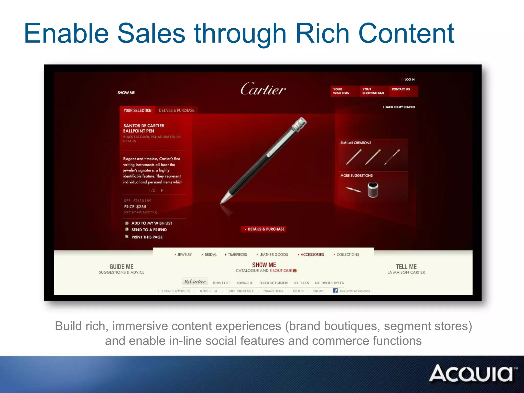 Enable Sales through Rich Content




  Build rich, immersive content experiences (brand boutiques, segment stores)
            and enable in-line social features and commerce functions
 