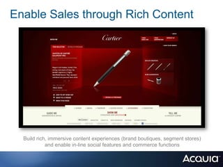 Enable Sales through Rich Content




  Build rich, immersive content experiences (brand boutiques, segment stores)
            and enable in-line social features and commerce functions
 
