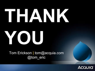 THANK
YOU
Tom Erickson | tom@acquia.com
          @tom_eric
 
