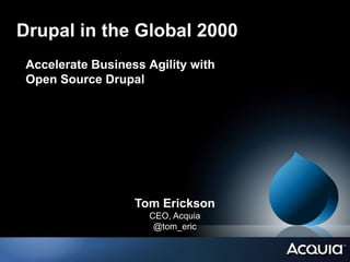 Drupal in the Global 2000
 Accelerate Business Agility with
 Open Source Drupal




                   Tom Erickson
                     CEO, Acquia
                      @tom_eric
 