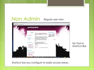 Non Admin Regular user view
No Tool or
Shortcut Bar.
Shortcut bar you configure to easily access areas..
 