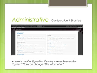 Administrative Configuration & Structure
Above is the Configuration Overlay screen, here under
“System” You can change “Site Information”
 