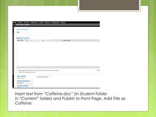 Insert text from “Caffeine.doc” (in Student Folder
in “Content” folder) and Publish to Front Page. Add Title as
Caffeine.
 