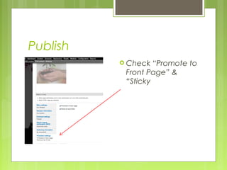 Publish
 Check “Promote to
Front Page” &
“Sticky
 