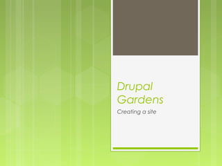 Drupal
Gardens
Creating a site
 
