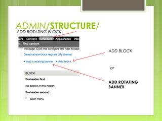 ADMIN/STRUCTURE/ADD ROTATING BLOCK
ADD ROTATING
BANNER
ADD BLOCK
or
 