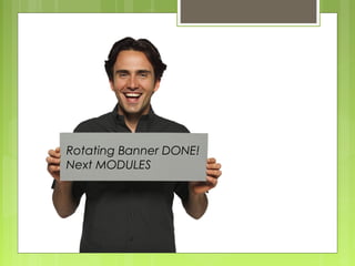 Rotating Banner DONE!
Next MODULES
 