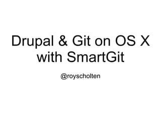 Drupal & Git on OS X with SmartGit @royscholten 