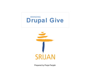 BRANDING

Drupal Give




    Prepared by Pooja Panjabi
 