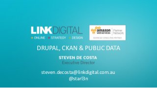 DRUPAL, CKAN & PUBLIC DATA
steven.decosta@linkdigital.com.au
@starl3n
 