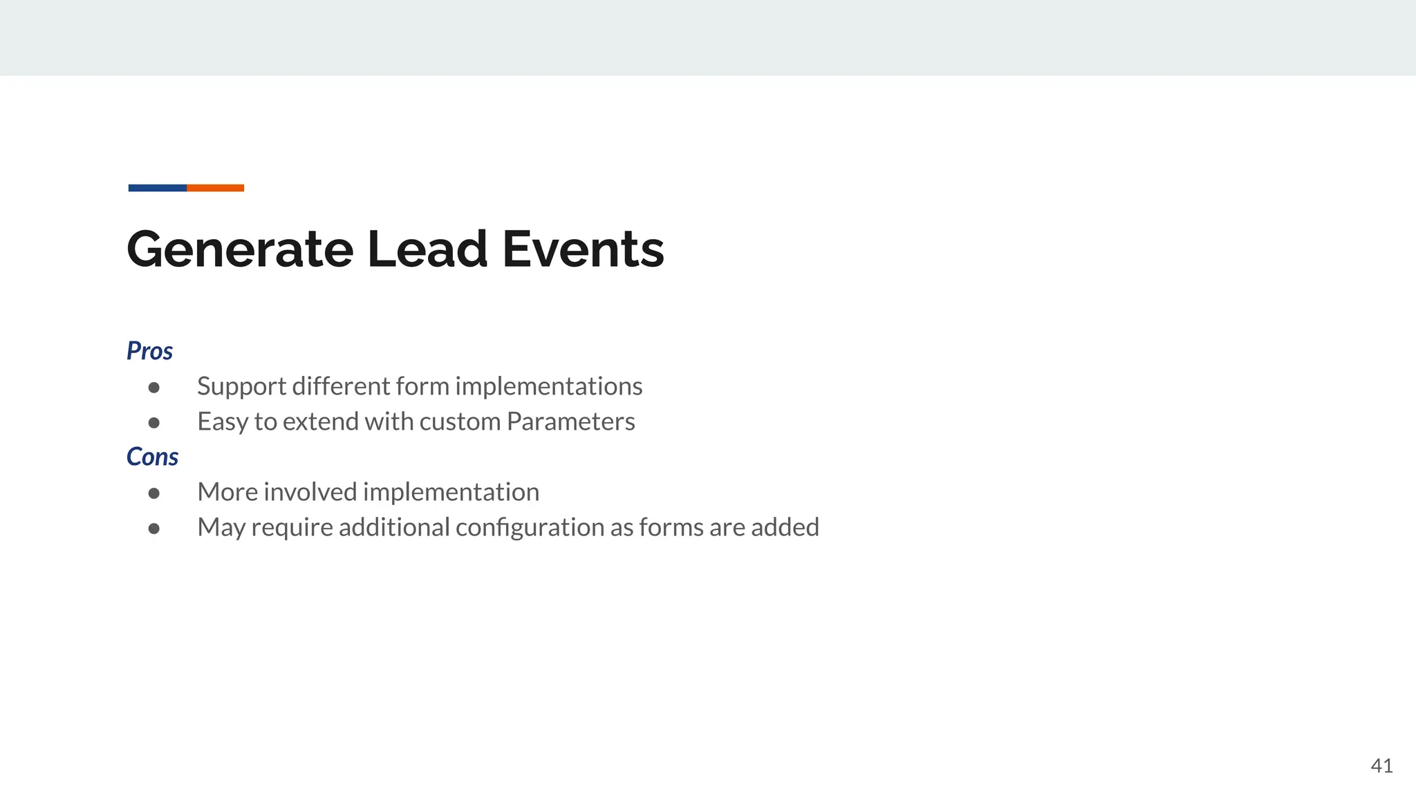 Generate Lead Events
Pros
● Support different form implementations
● Easy to extend with custom Parameters
Cons
● More involved implementation
● May require additional conﬁguration as forms are added
41
 