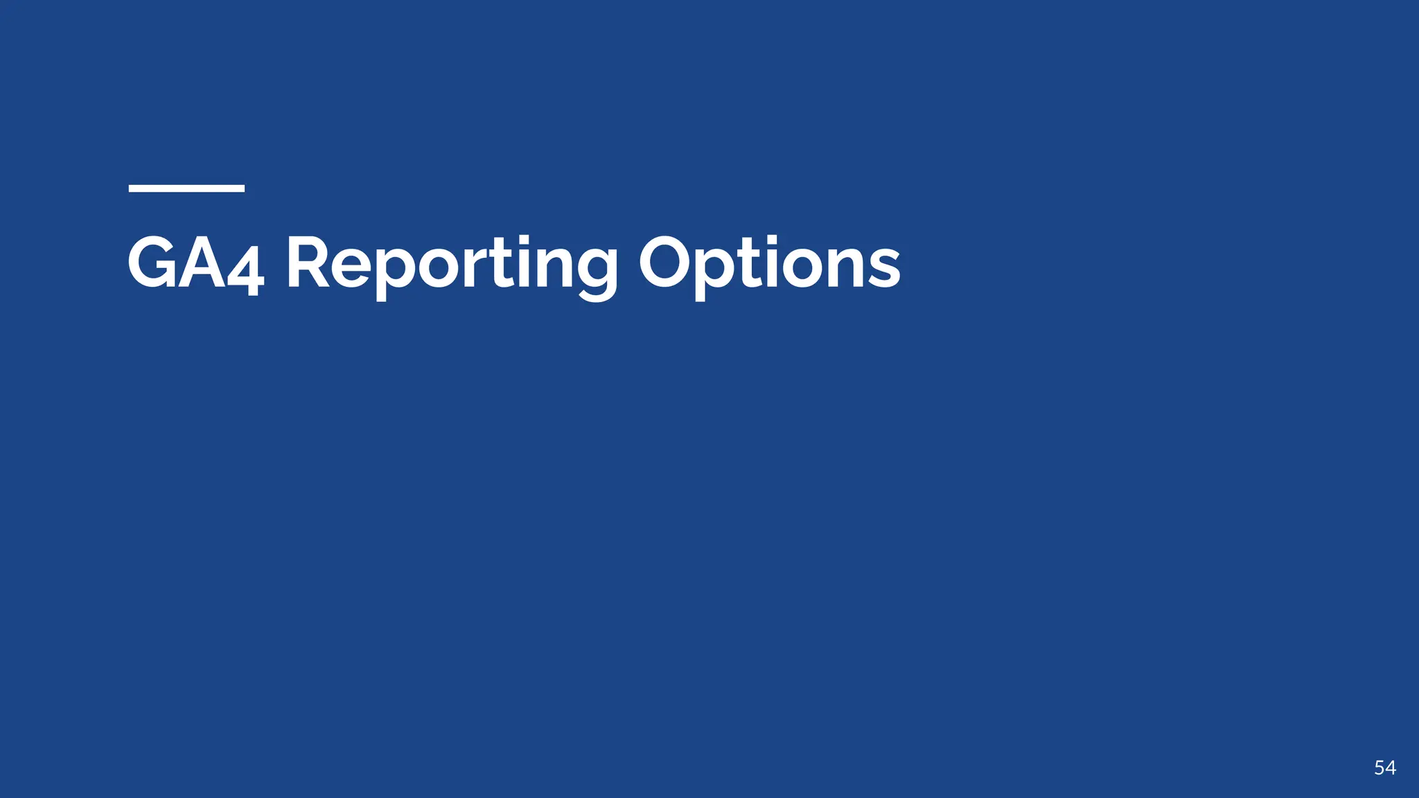 GA4 Reporting Options
54
 