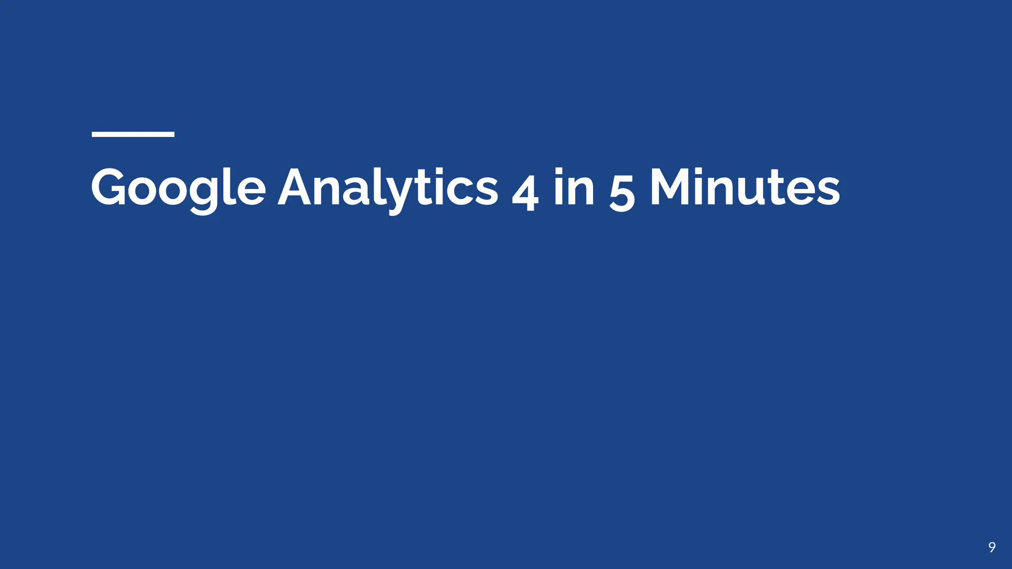 Google Analytics 4 in 5 Minutes
9
 