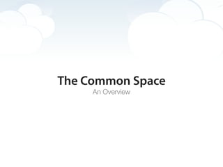 The Common Space
     An Overview
 