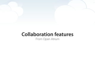 Collaboration features
     From Open Atrium
 
