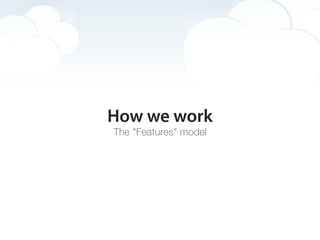 How we work
The "Features" model
 