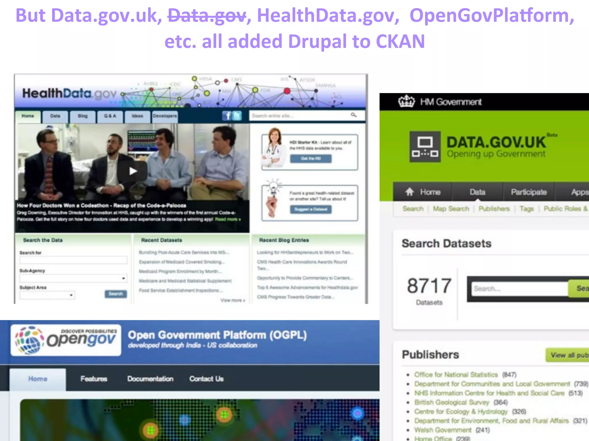 http://ﬂickr.com/photos/rocketqueen/1573565705/
But	
  Data.gov.uk,	
  Data.gov,	
  HealthData.gov,	
  	
  OpenGovPlaGorm,	
  
etc.	
  all	
  added	
  Drupal	
  to	
  CKAN
 