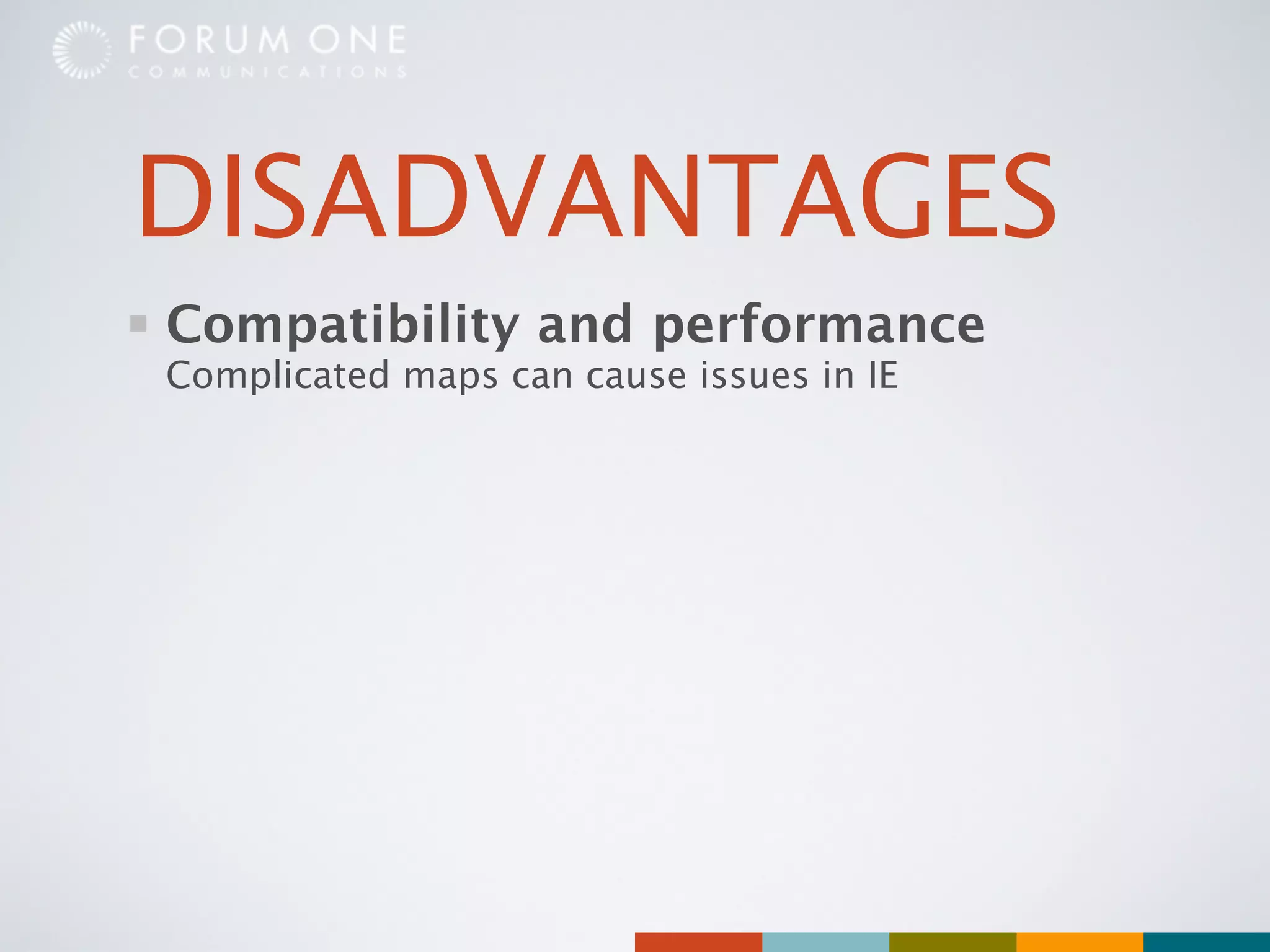 DISADVANTAGES
Compatibility and performance
Complicated maps can cause issues in IE
 