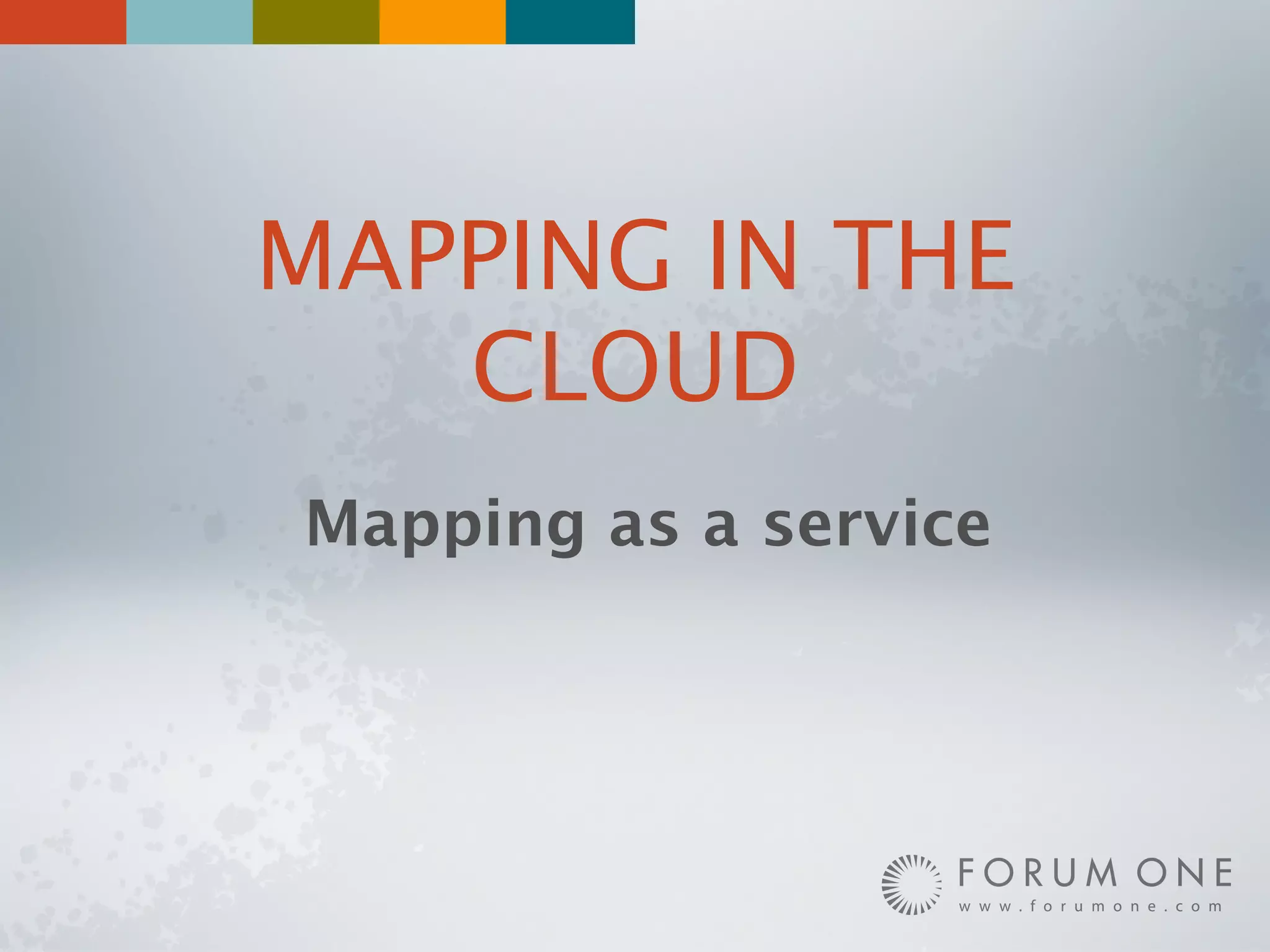MAPPING IN THE
   CLOUD
Mapping as a service
 