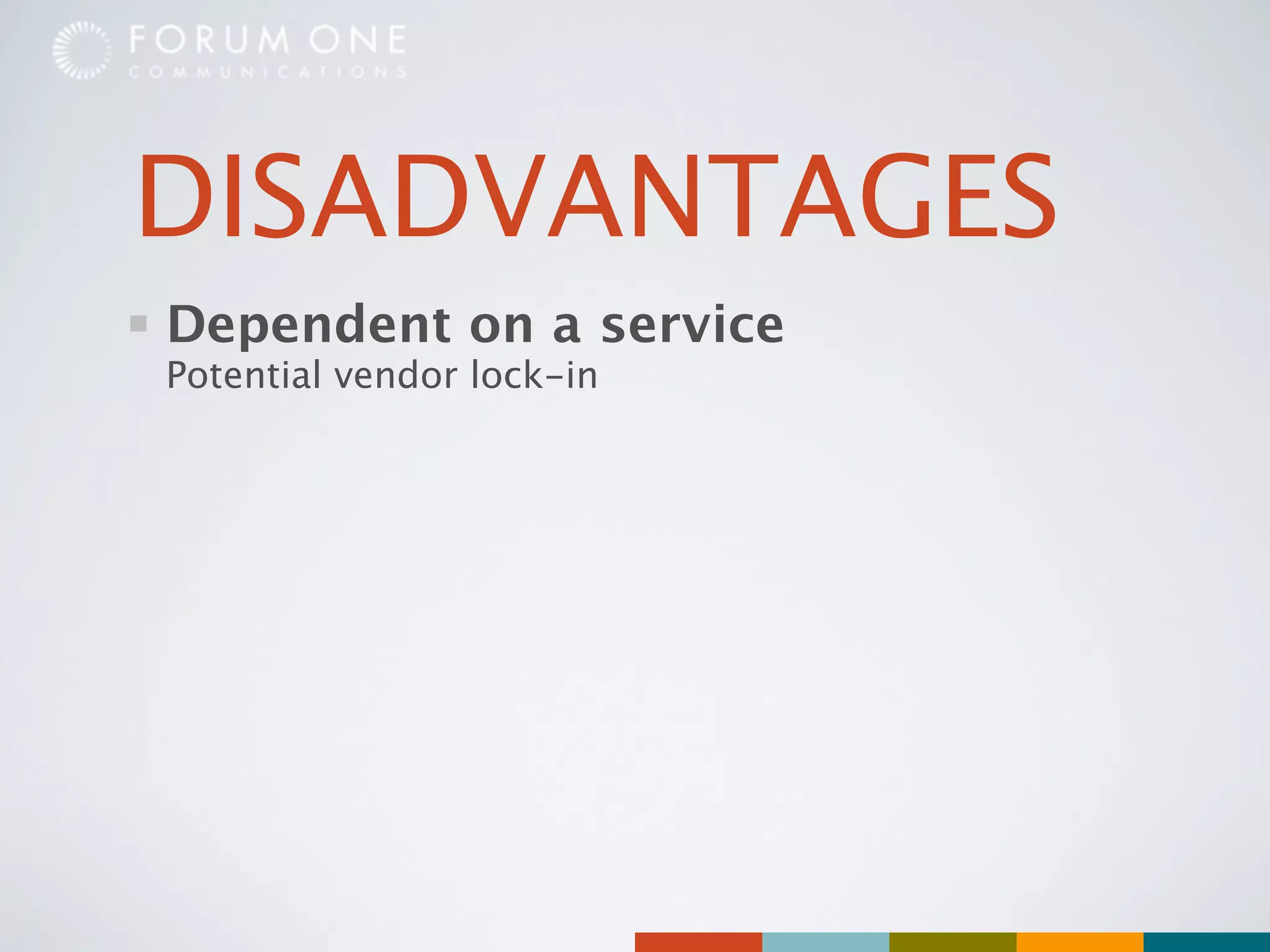 DISADVANTAGES
Dependent on a service
Potential vendor lock-in
 
