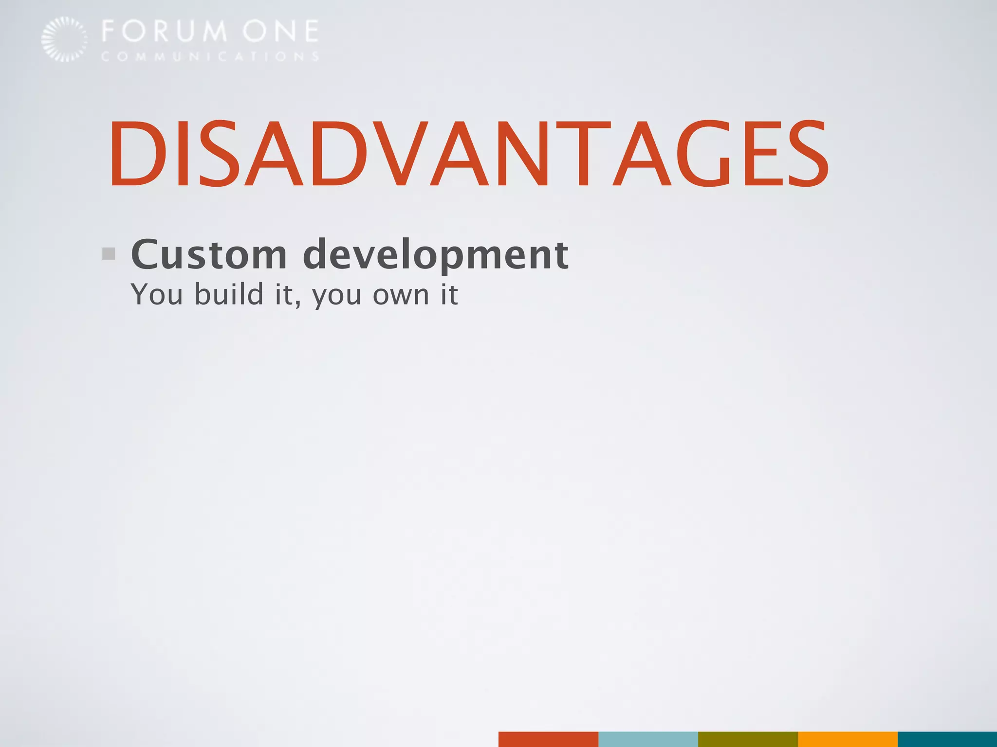 DISADVANTAGES
Custom development
You build it, you own it
 