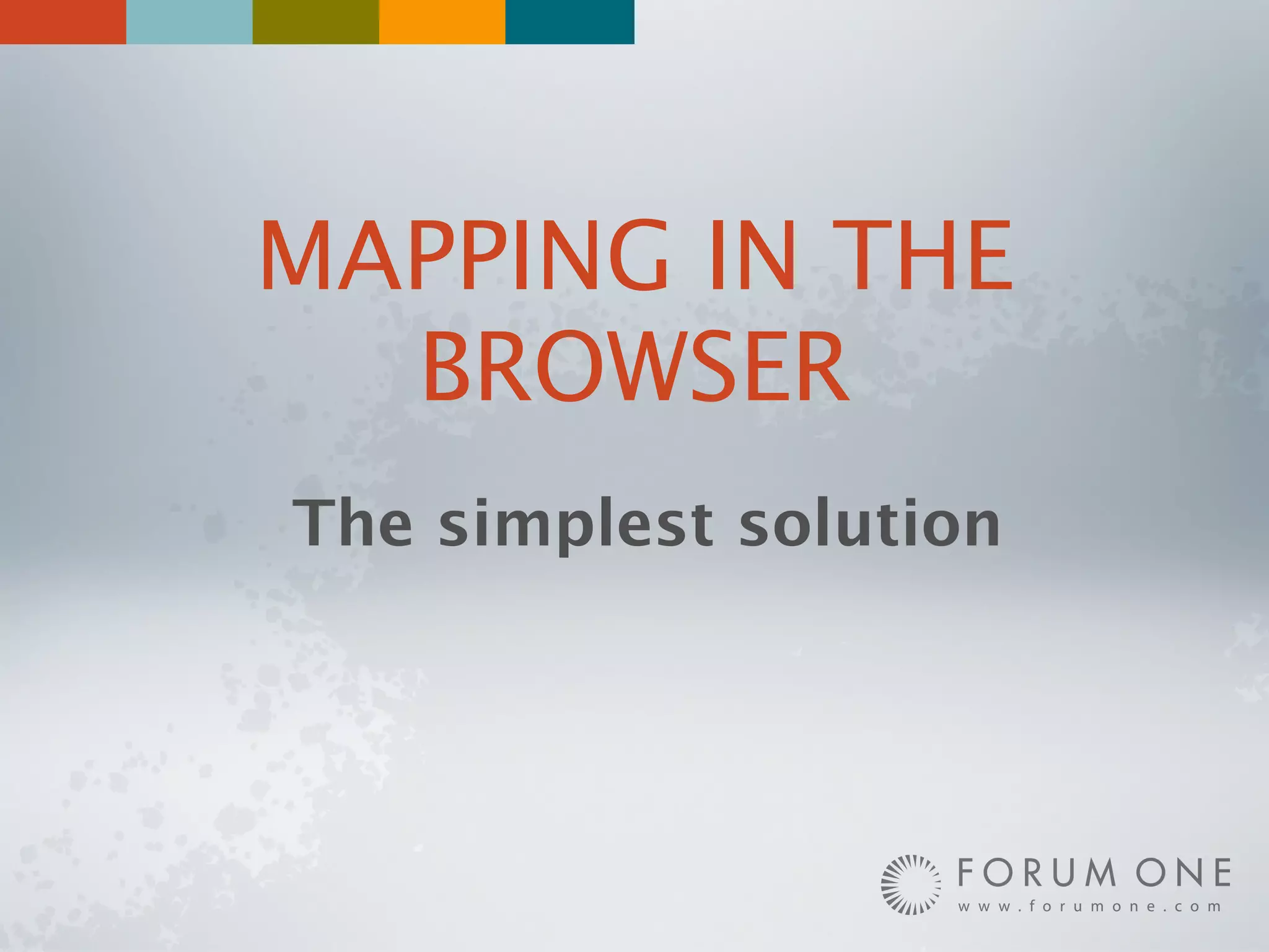 MAPPING IN THE
  BROWSER
The simplest solution
 