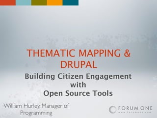 THEMATIC MAPPING &
              DRUPAL
        Building Citizen Engagement
                     with
             Open Source Tools
William Hurley, Manager of
       Programming
 