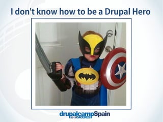 I don't know how to be a Drupal Hero

 