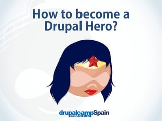 How to become a
Drupal Hero?

 