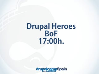 Drupal Heroes
BoF
17:00h.

 