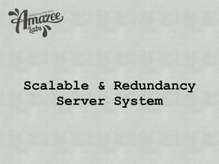 Scalable & Redundancy
    Server System
 