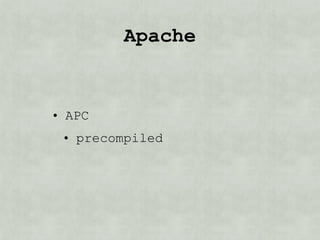 Apache/PHP


• APC
 • precompiled
 