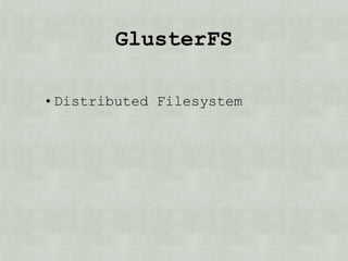 GlusterFS

• Distributed Filesystem
 
