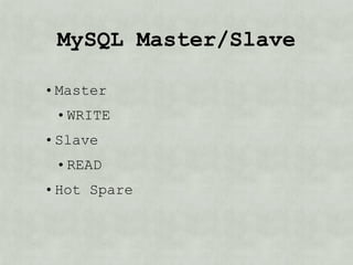 MySQL Master/Slave

• Master
 • WRITE
• Slave
 • READ
• Hot Spare
 