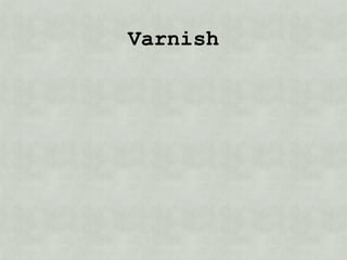 Varnish
• Reverse Proxy
 
