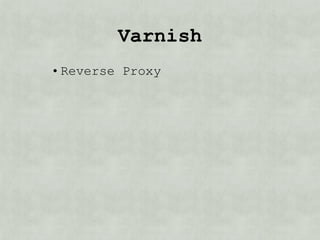 Varnish
• Reverse Proxy
• Hates Cookies/Sessions
 