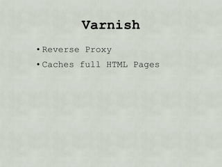 Varnish
• Reverse Proxy
• Hates Cookies/Sessions
• No SSL
 
