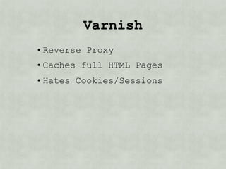 Varnish
• Reverse Proxy
• Hates Cookies/Sessions
• No SSL
• Drupal 6
 