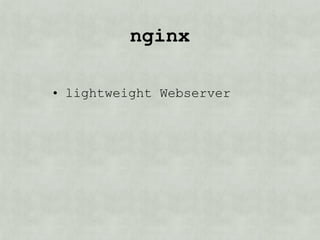 nginx?

• lightweight Webserver
 