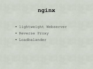 nginx?

• lightweight Webserver
• Reverse Proxy
• Loadbalander
 